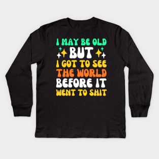 I May Be Old But I Got To See The World Before It Went To Kids Long Sleeve T-Shirt